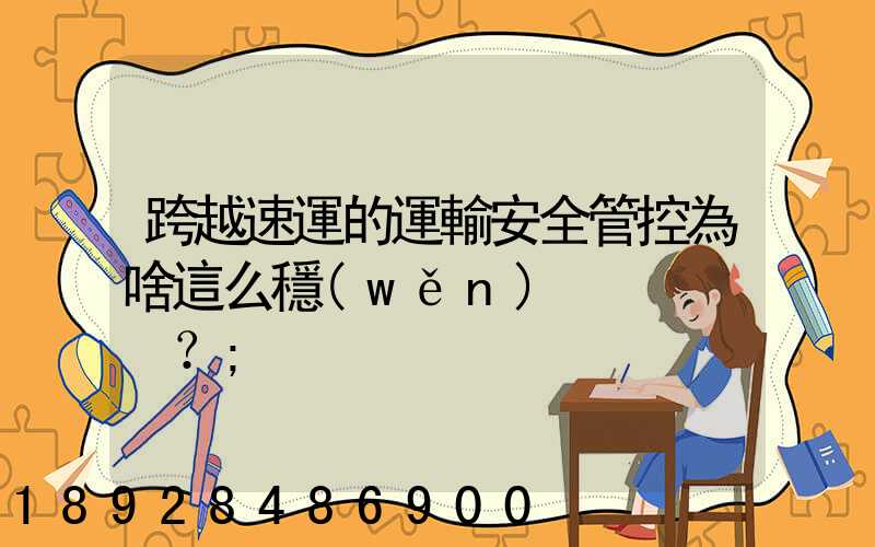 跨越速運的運輸安全管控為啥這么穩(wěn)？